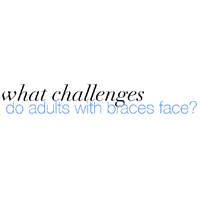 What challenges do adults with braces face?