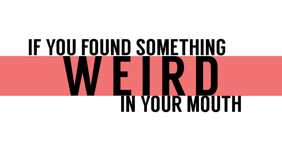 Text as image: If you found something weird in your mouth