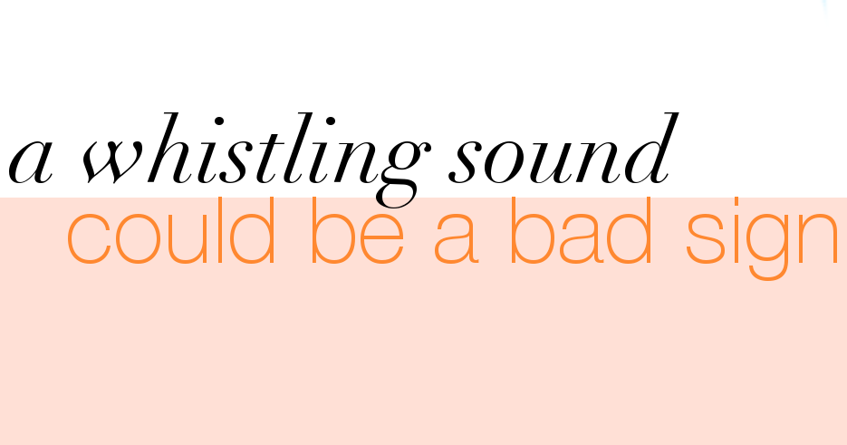 Text as image: A whistling sound could be a bad sign